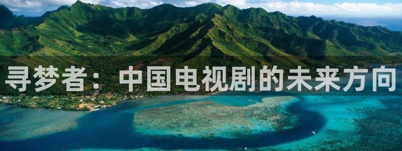 青柠影院在线：寻梦者：中国电视剧的未来方向